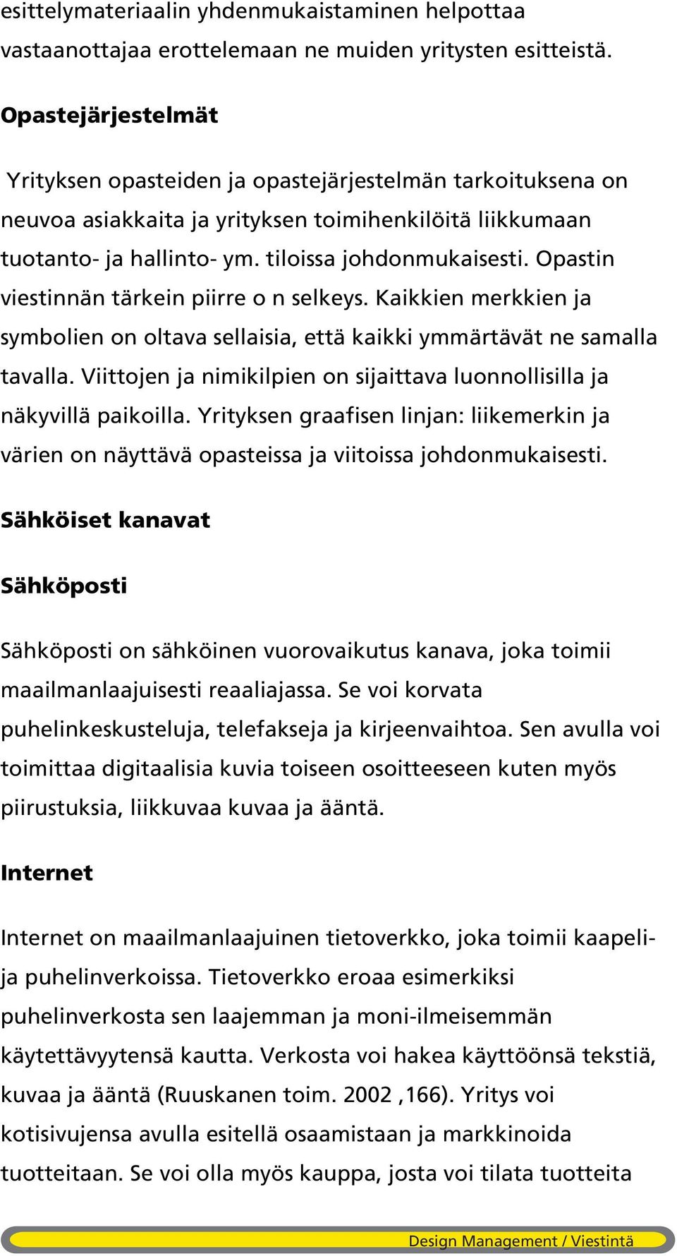 Opastin viestinnän tärkein piirre o n selkeys. Kaikkien merkkien ja symbolien on oltava sellaisia, että kaikki ymmärtävät ne samalla tavalla.