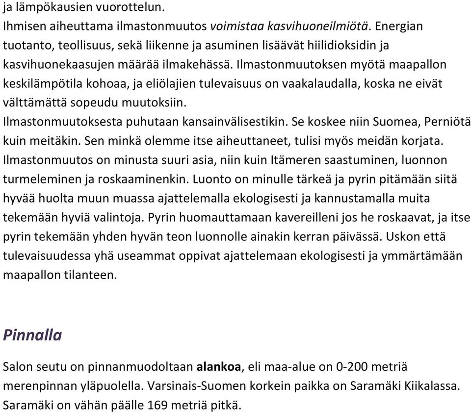 Ilmastonmuutoksen myötä maapallon keskilämpötila kohoaa, ja eliölajien tulevaisuus on vaakalaudalla, koska ne eivät välttämättä sopeudu muutoksiin. Ilmastonmuutoksesta puhutaan kansainvälisestikin.