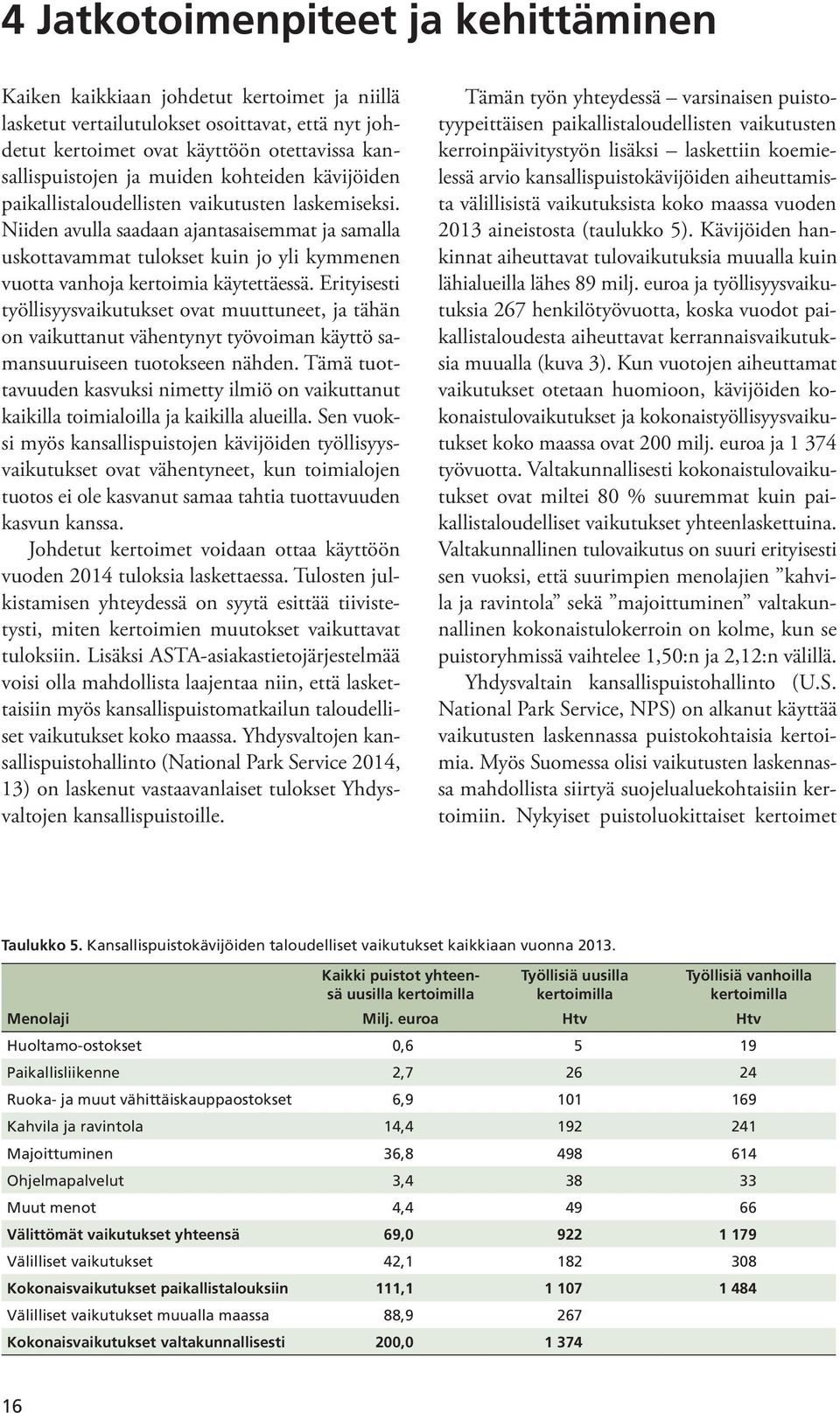 Niiden avulla saadaan ajantasaisemmat ja samalla uskottavammat tulokset kuin jo yli kymmenen vuotta vanhoja kertoimia käytettäessä.