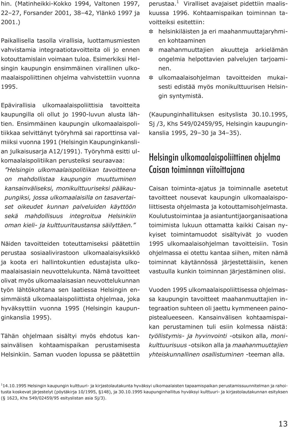 Esimerkiksi Helsingin kaupungin ensimmäinen virallinen ulkomaalaispoliittinen ohjelma vahvistettiin vuonna 1995.