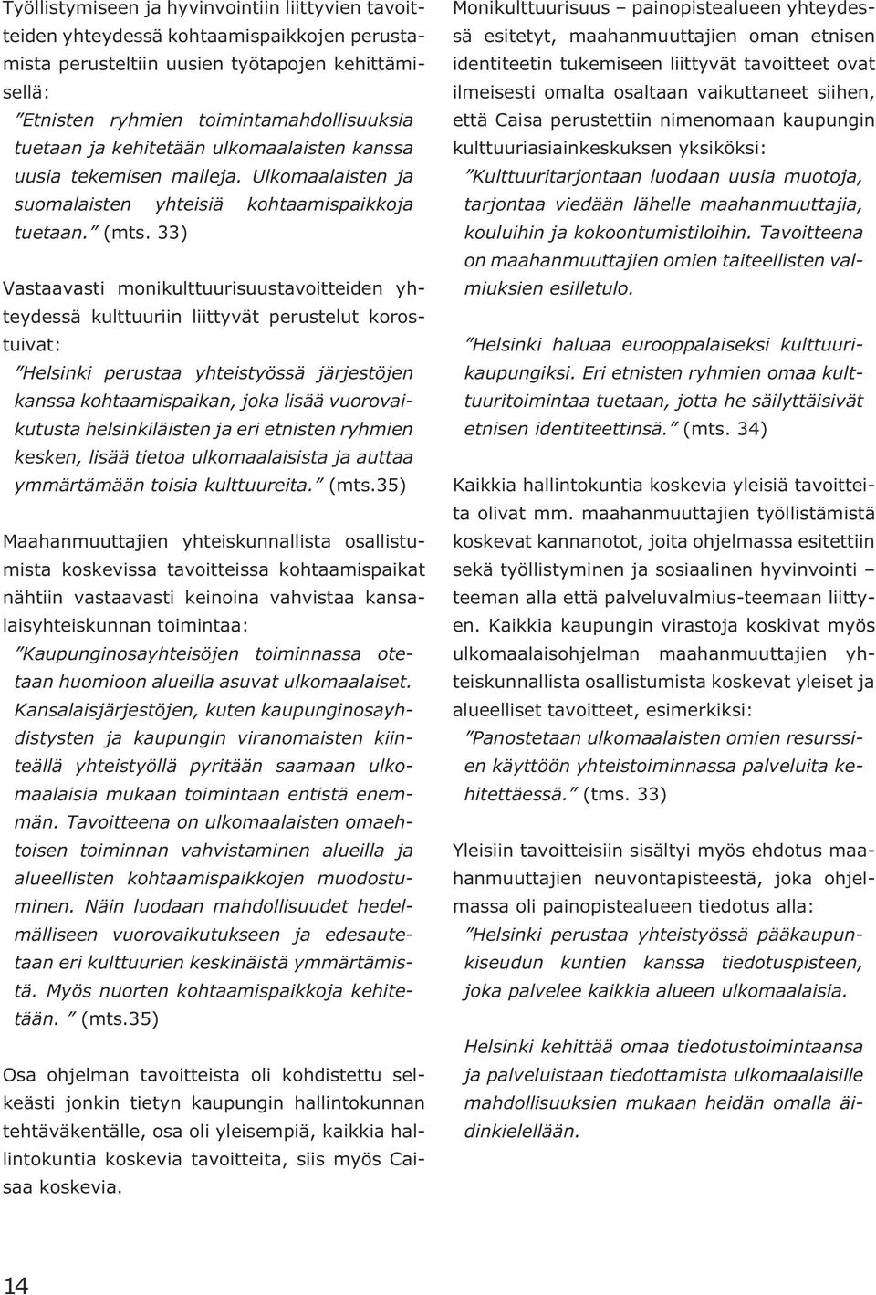 33) Vastaavasti monikulttuurisuustavoitteiden yhteydessä kulttuuriin liittyvät perustelut korostuivat: Helsinki perustaa yhteistyössä järjestöjen kanssa kohtaamispaikan, joka lisää vuorovaikutusta