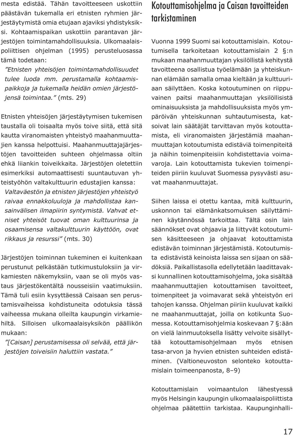 Ulkomaalaispoliittisen ohjelman (1995) perusteluosassa tämä todetaan: Etnisten yhteisöjen toimintamahdollisuudet tulee luoda mm.