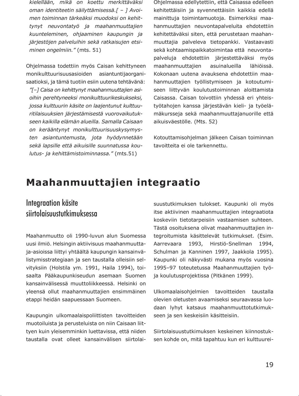 51) Ohjelmassa todettiin myös Caisan kehittyneen monikulttuurisuusasioiden asiantuntijaorganisaatioksi, ja tämä tuotiin esiin uutena tehtävänä: [ ] Caisa on kehittynyt maahanmuuttajien asioihin