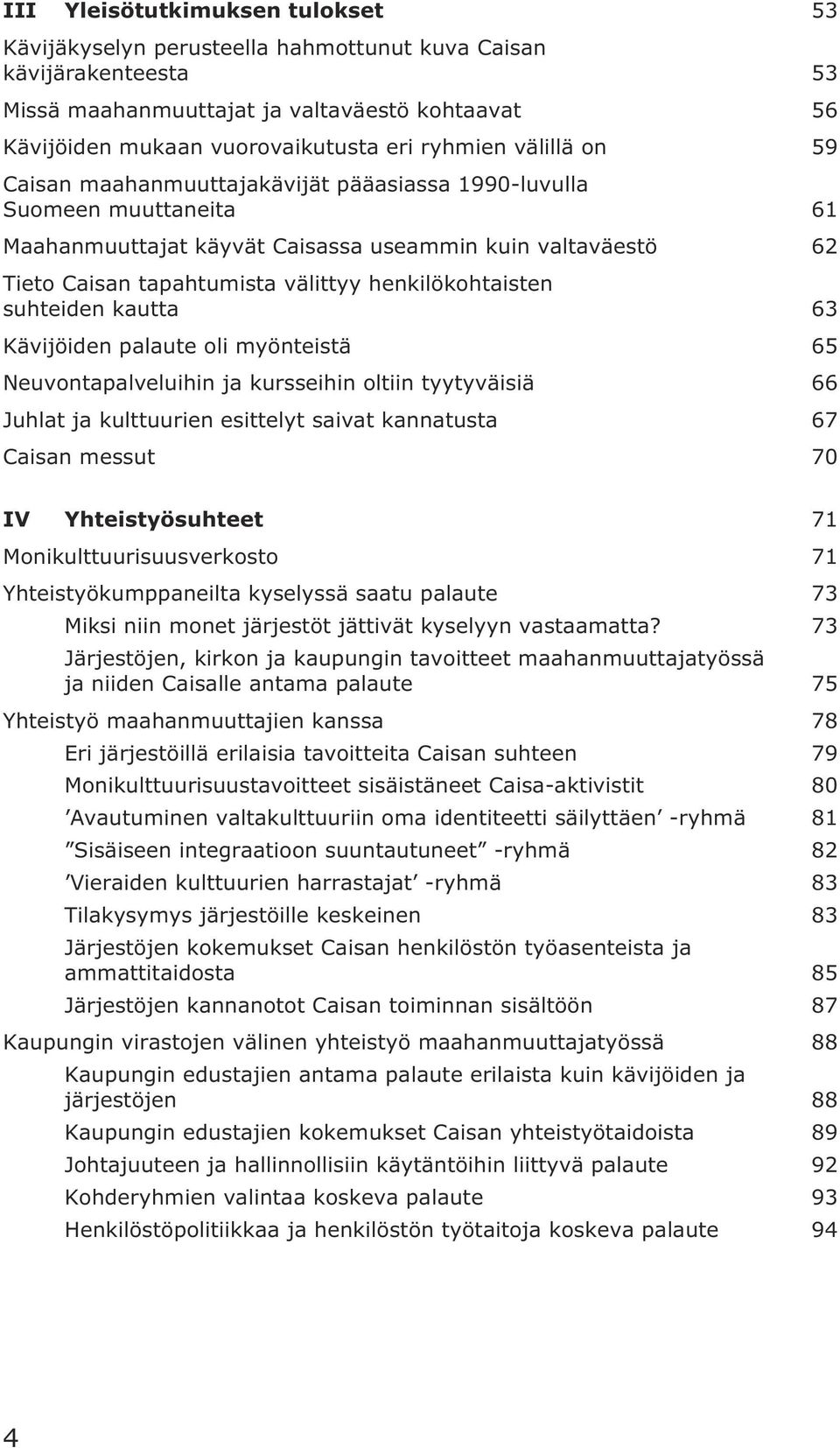 henkilökohtaisten suhteiden kautta 63 Kävijöiden palaute oli myönteistä 65 Neuvontapalveluihin ja kursseihin oltiin tyytyväisiä 66 Juhlat ja kulttuurien esittelyt saivat kannatusta 67 Caisan messut