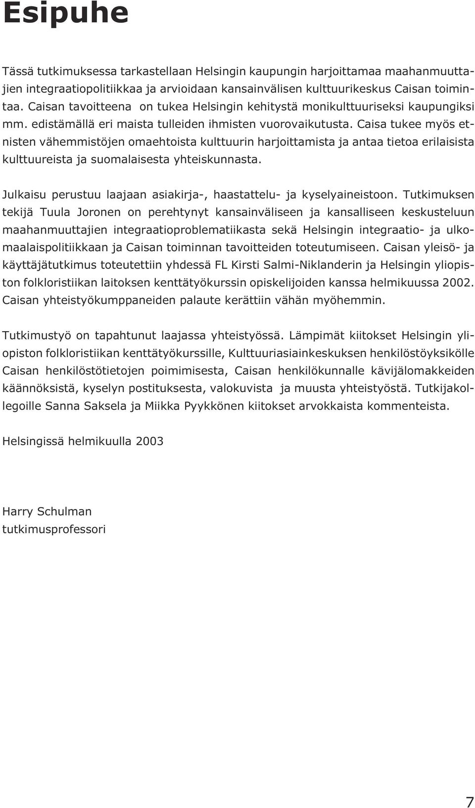 Caisa tukee myös etnisten vähemmistöjen omaehtoista kulttuurin harjoittamista ja antaa tietoa erilaisista kulttuureista ja suomalaisesta yhteiskunnasta.