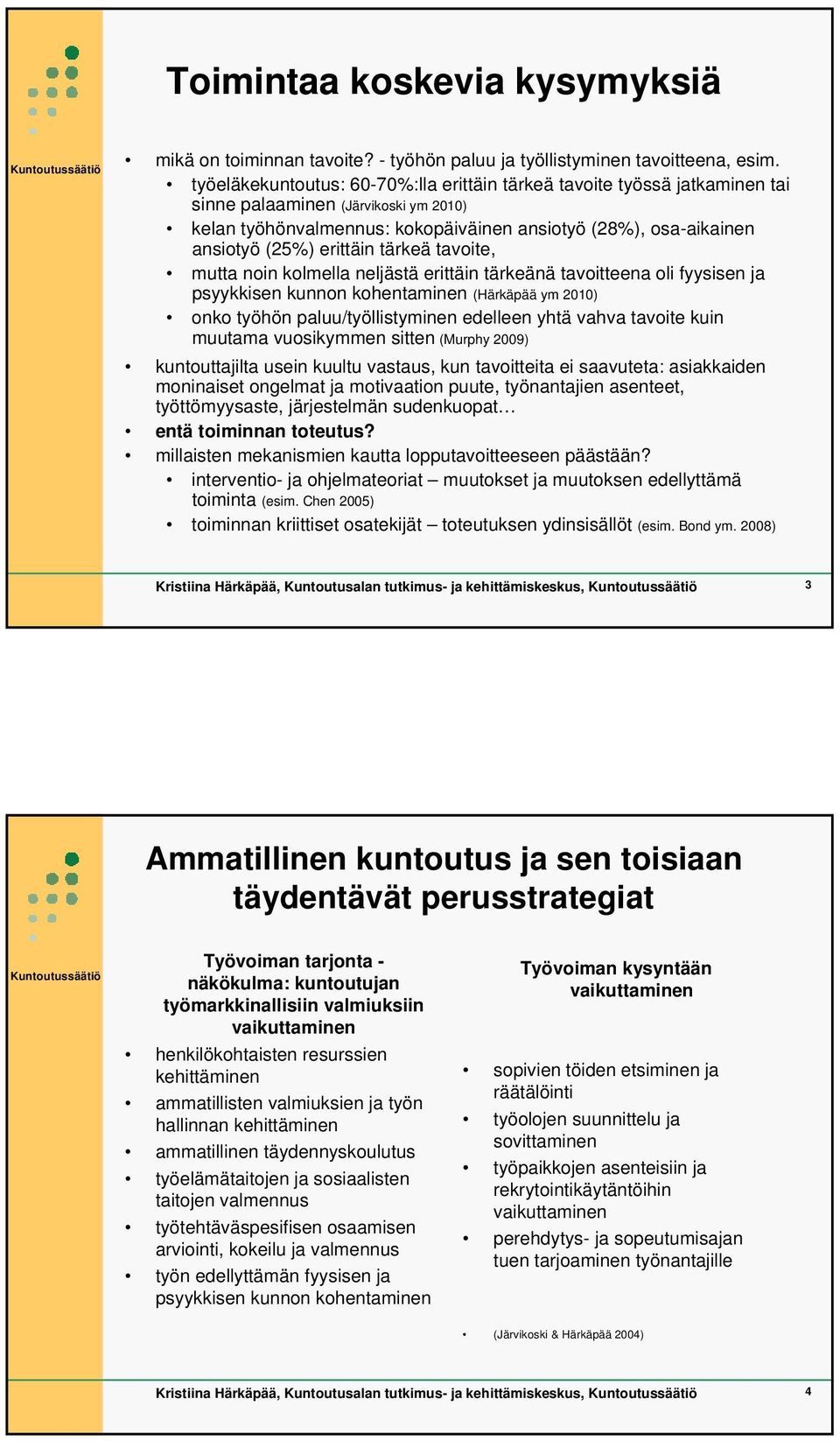 erittäin tärkeä tavoite, mutta noin kolmella neljästä erittäin tärkeänä tavoitteena oli fyysisen ja psyykkisen kunnon kohentaminen (Härkäpää ym 2010) onko työhön paluu/työllistyminen edelleen yhtä