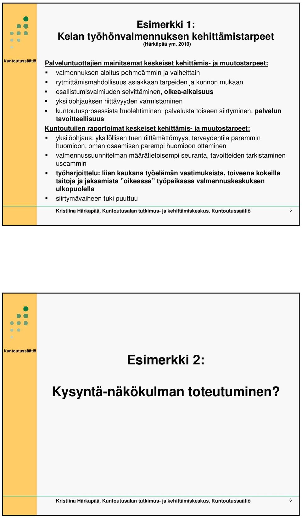 osallistumisvalmiuden selvittäminen, oikea-aikaisuus yksilöohjauksen riittävyyden varmistaminen kuntoutusprosessista huolehtiminen: palvelusta toiseen siirtyminen, palvelun tavoitteellisuus