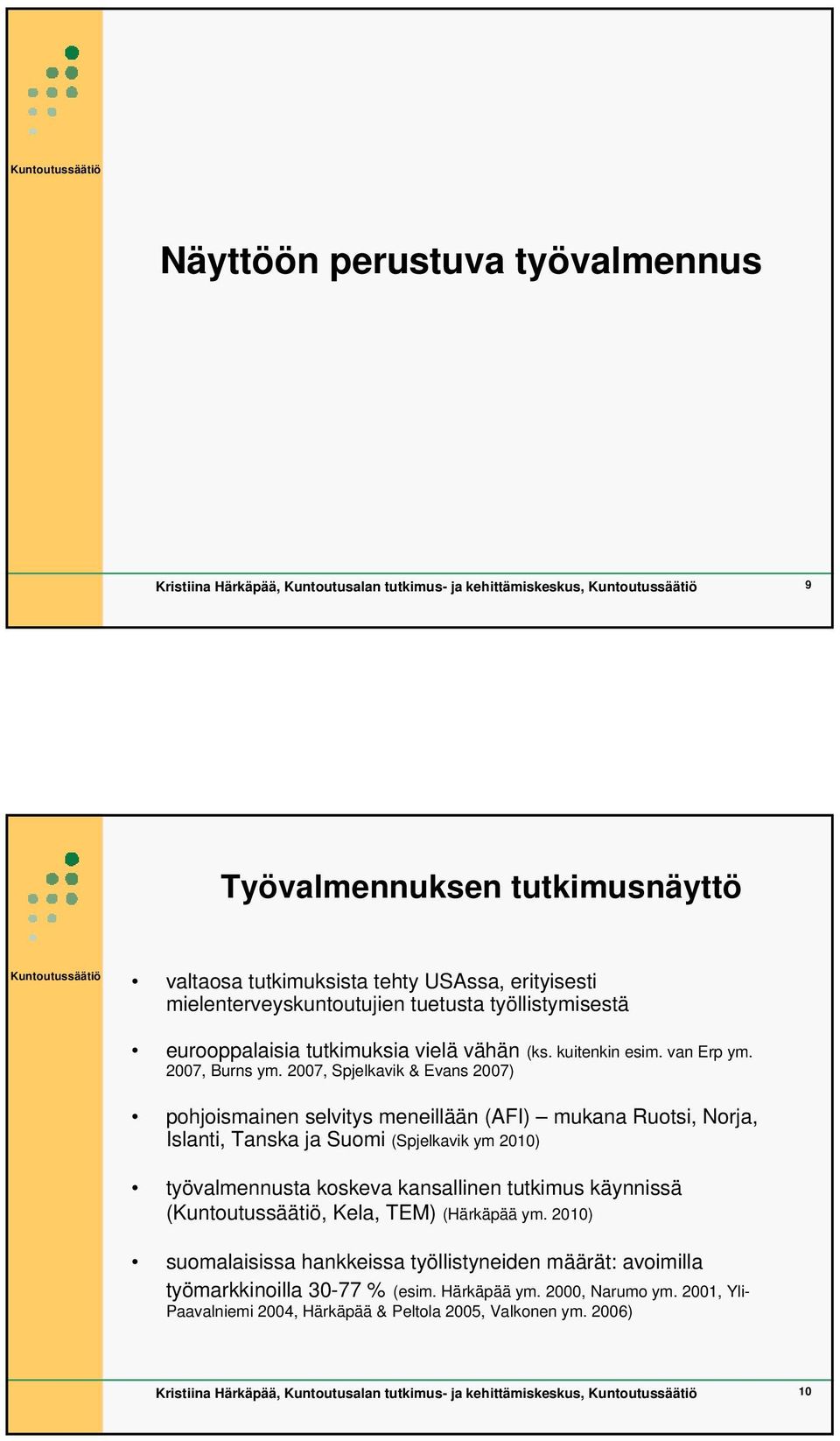 2007, Spjelkavik & Evans 2007) pohjoismainen selvitys meneillään (AFI) mukana Ruotsi, Norja, Islanti, Tanska ja Suomi (Spjelkavik ym 2010) työvalmennusta koskeva kansallinen tutkimus käynnissä (,