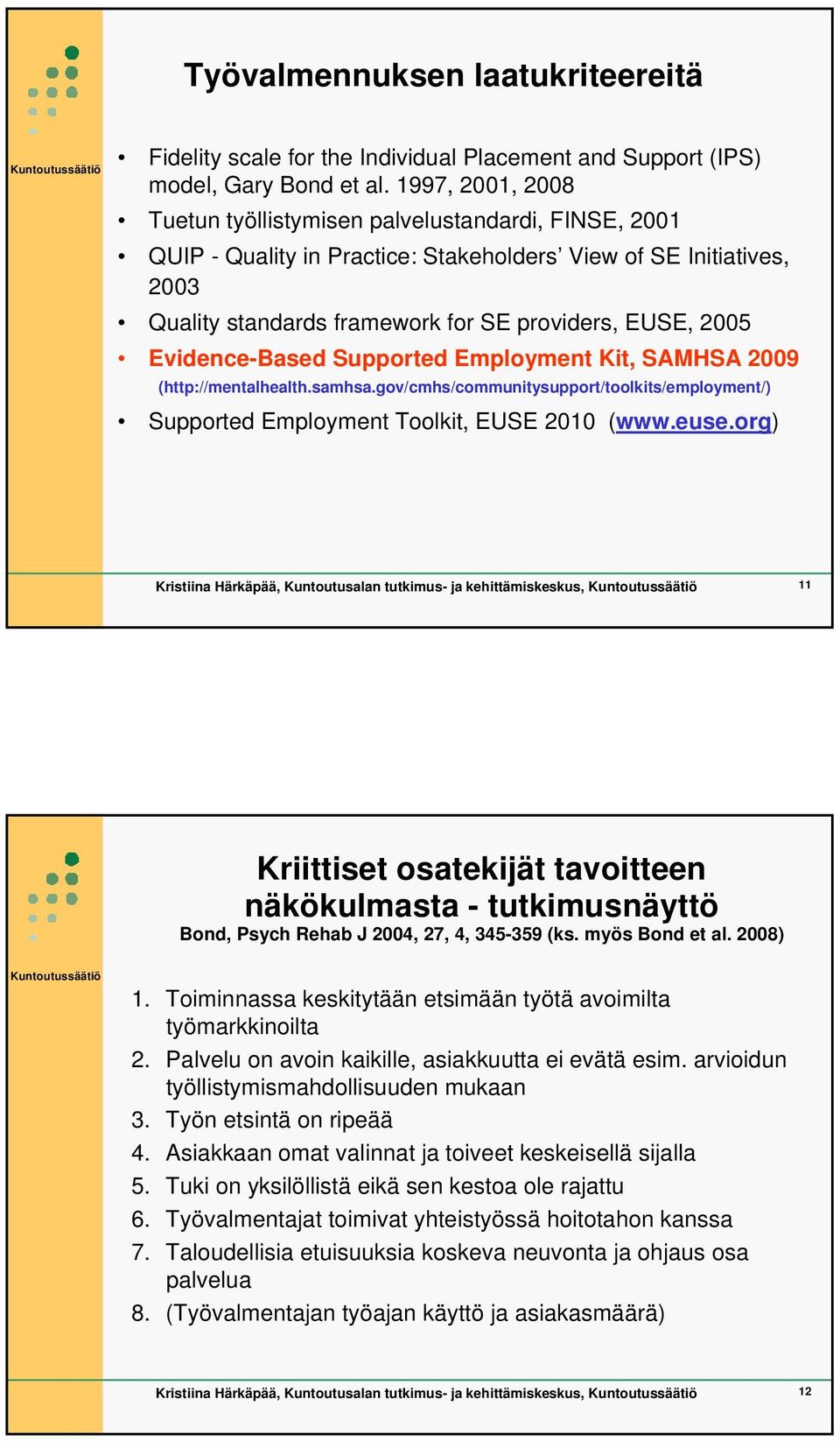 Evidence-Based Supported Employment Kit, SAMHSA 2009 (http://mentalhealth.samhsa.gov/cmhs/communitysupport/toolkits/employment/) Supported Employment Toolkit, EUSE 2010 (www.euse.