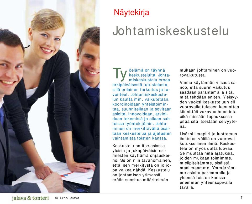 Johtaminen on merkittävältä osaltaan keskustelua ja ajatusten vaihtamista toisten kanssa. Keskustelu on itse asiassa yleisin ja jokapäiväisin esimiesten käyttämä ohjauskeino.