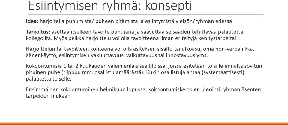 Harjoittelun tai tavoitteen kohteena voi olla esityksen sisältö tai ulkoasu, oma non-verbaliikka, äänenkäyttö, esiintymisen vakuuttavuus, vaikuttavuus tai innostavuus yms.