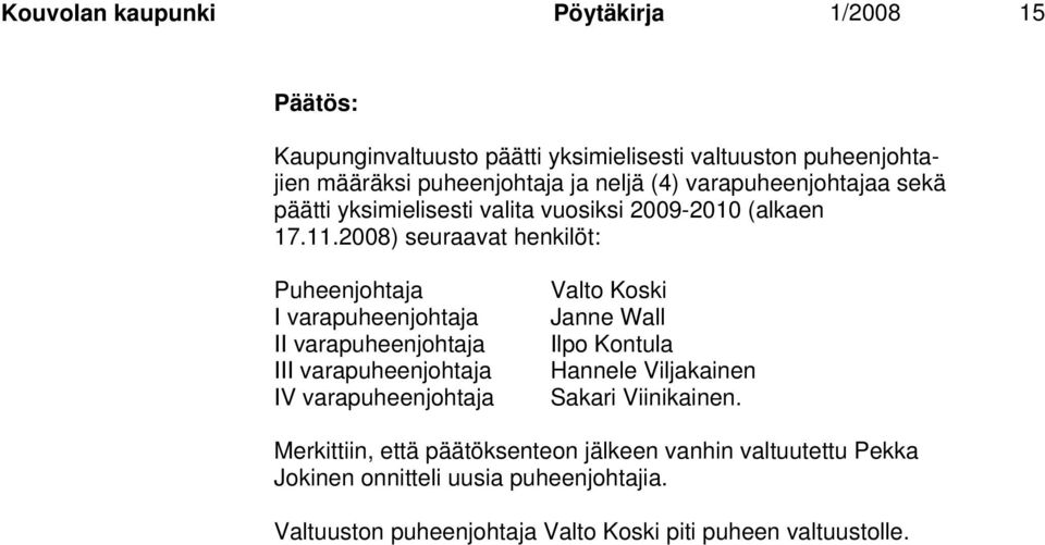 2008) seuraavat henkilöt: Puheenjohtaja I varapuheenjohtaja II varapuheenjohtaja III varapuheenjohtaja IV varapuheenjohtaja Valto Koski Janne Wall
