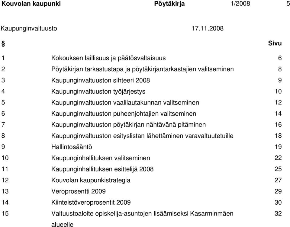 työjärjestys 10 5 Kaupunginvaltuuston vaalilautakunnan valitseminen 12 6 Kaupunginvaltuuston puheenjohtajien valitseminen 14 7 Kaupunginvaltuuston pöytäkirjan nähtävänä pitäminen 16 8