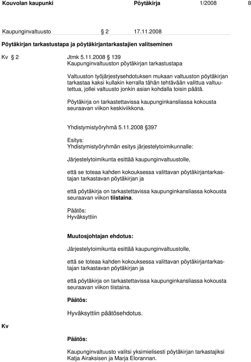 2008 139 Kaupunginvaltuuston pöytäkirjan tarkastustapa Valtuuston työjärjestysehdotuksen mukaan valtuuston pöytäkirjan tarkastaa kaksi kullakin kerralla tähän tehtävään valittua valtuutettua, jollei