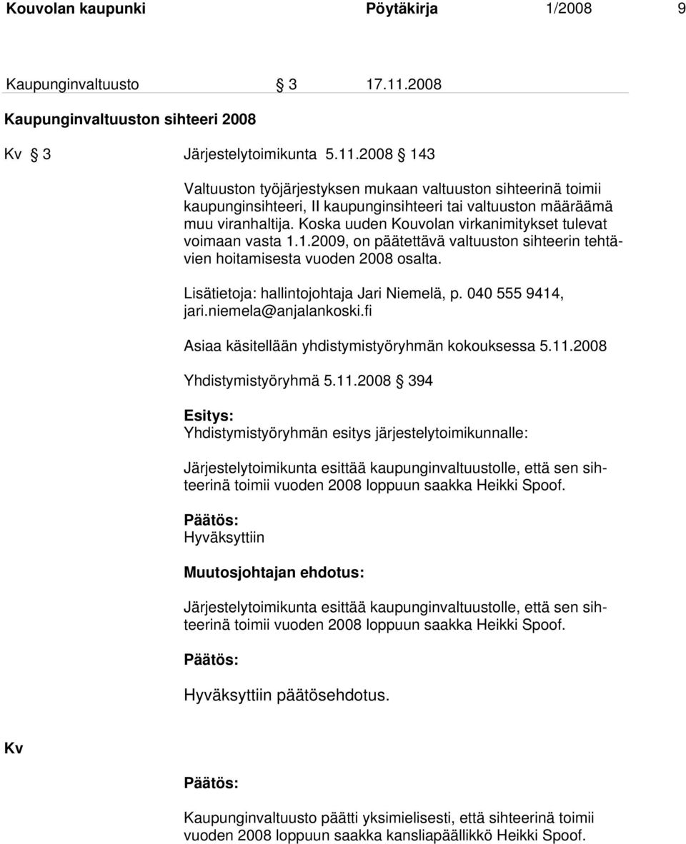 2008 143 Valtuuston työjärjestyksen mukaan valtuuston sihteerinä toimii kaupunginsihteeri, II kaupunginsihteeri tai valtuuston määräämä muu viranhaltija.