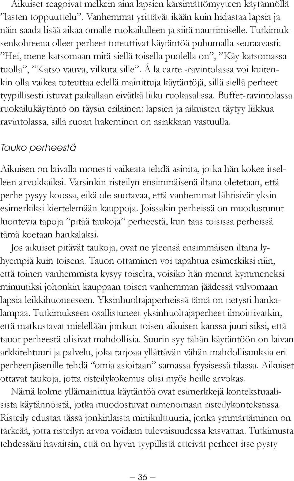 Tutkimuksenkohteena olleet perheet toteuttivat käytäntöä puhumalla seuraavasti: Hei, mene katsomaan mitä siellä toisella puolella on, Käy katsomassa tuolla, Katso vauva, vilkuta sille.