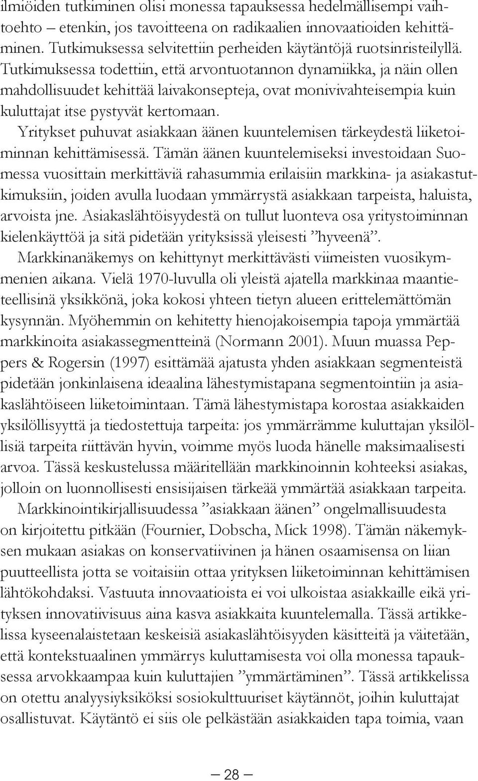 Tutkimuksessa todettiin, että arvontuotannon dynamiikka, ja näin ollen mahdollisuudet kehittää laivakonsepteja, ovat monivivahteisempia kuin kuluttajat itse pystyvät kertomaan.