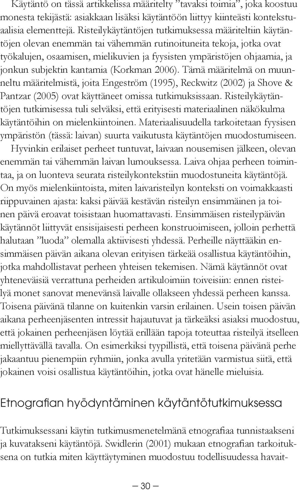 jonkun subjektin kantamia (Korkman 2006). Tämä määritelmä on muunneltu määritelmistä, joita Engeström (1995), Reckwitz (2002) ja Shove & Pantzar (2005) ovat käyttäneet omissa tutkimuksissaan.