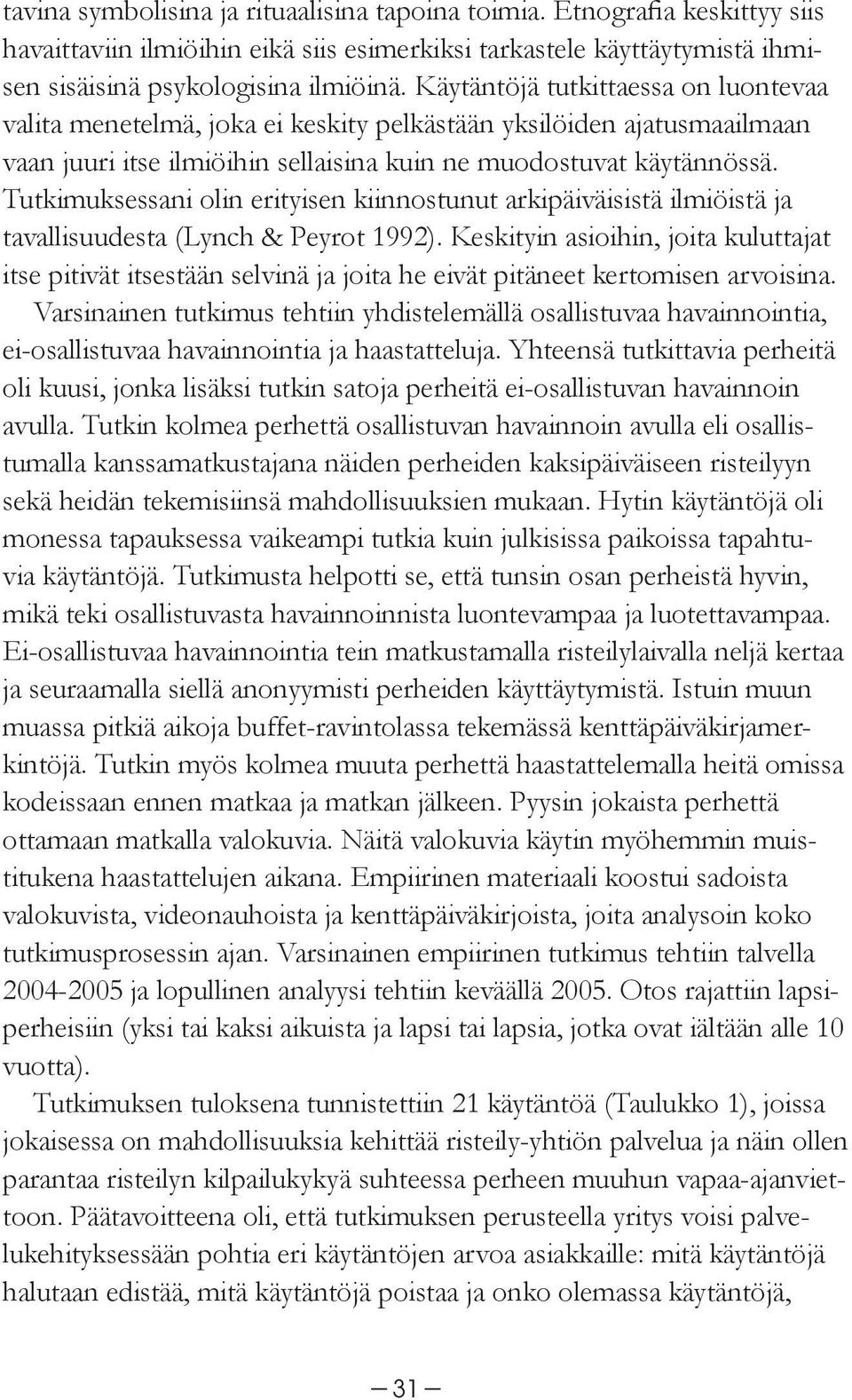 Tutkimuksessani olin erityisen kiinnostunut arkipäiväisistä ilmiöistä ja tavallisuudesta (Lynch & Peyrot 1992).