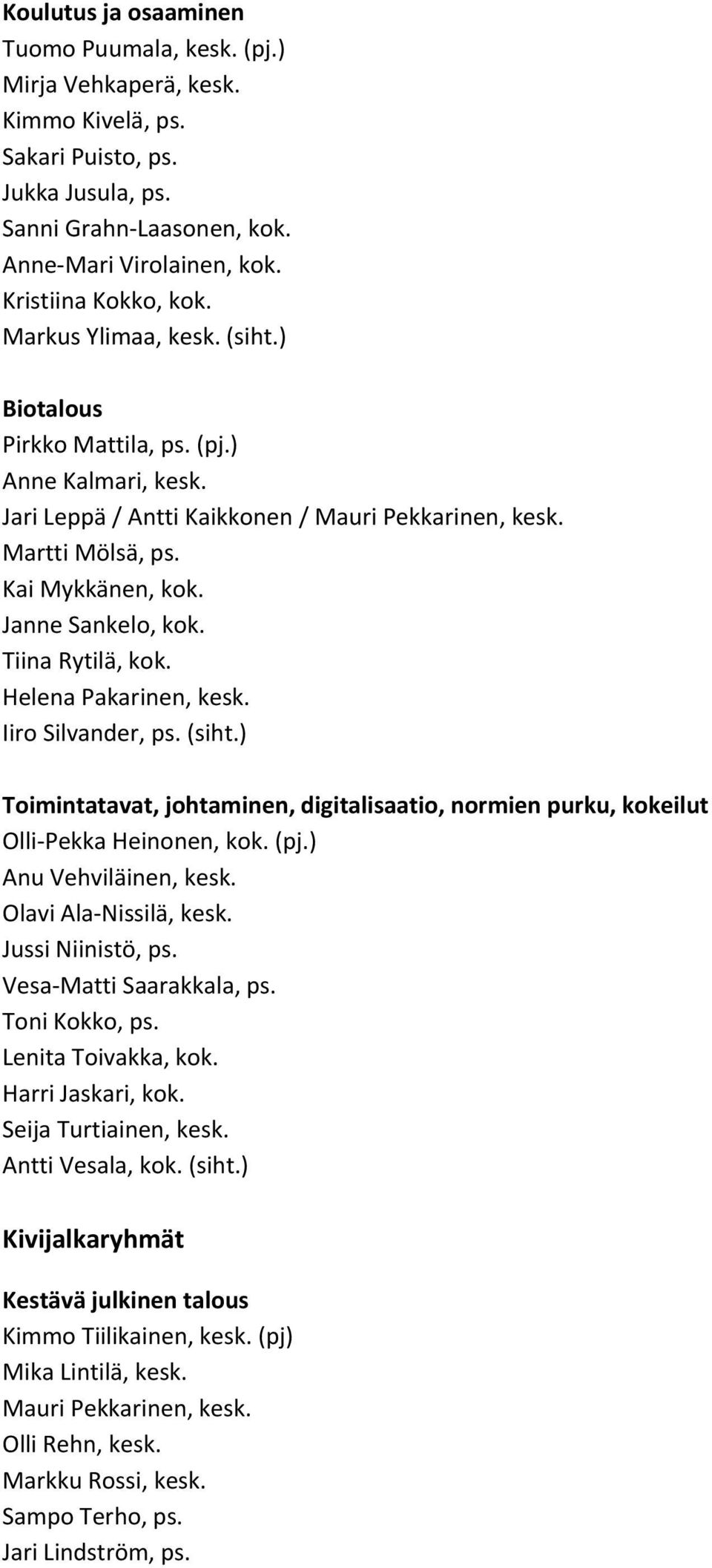 Janne Sankelo, kok. Tiina Rytilä, kok. Helena Pakarinen, kesk. Iiro Silvander, ps. (siht.) Toimintatavat, johtaminen, digitalisaatio, normien purku, kokeilut Olli Pekka Heinonen, kok. (pj.