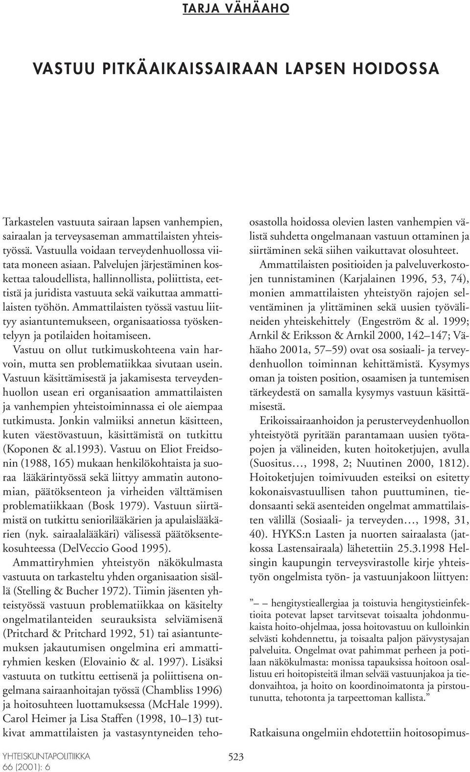 Palvelujen järjestäminen koskettaa taloudellista, hallinnollista, poliittista, eettistä ja juridista vastuuta sekä vaikuttaa ammattilaisten työhön.