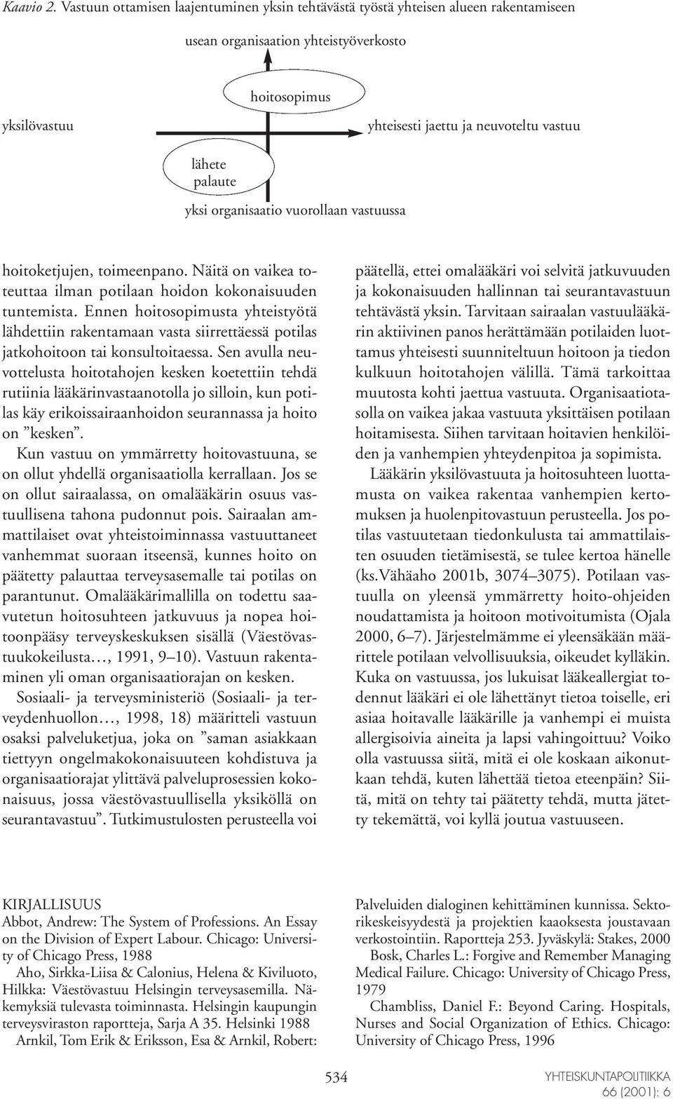 palaute yksi organisaatio vuorollaan vastuussa hoitoketjujen, toimeenpano. Näitä on vaikea toteuttaa ilman potilaan hoidon kokonaisuuden tuntemista.