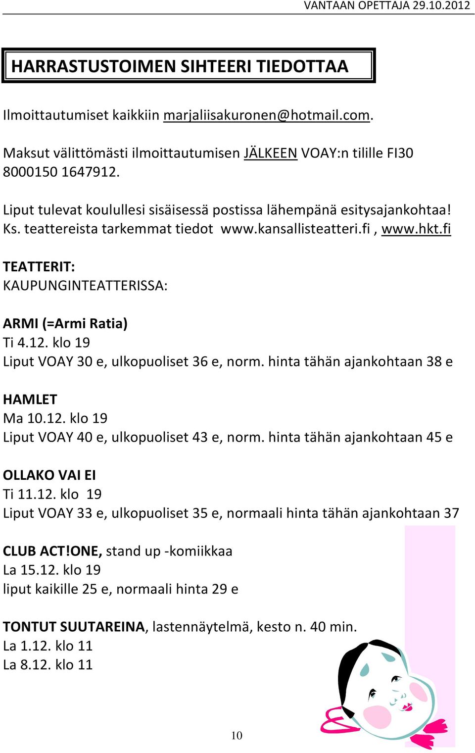 fi TEATTERIT: KAUPUNGINTEATTERISSA: ARMI (=Armi Ratia) Ti 4.12. klo 19 Liput VOAY 30 e, ulkopuoliset 36 e, norm. hinta tähän ajankohtaan 38 e HAMLET Ma 10.12. klo 19 Liput VOAY 40 e, ulkopuoliset 43 e, norm.