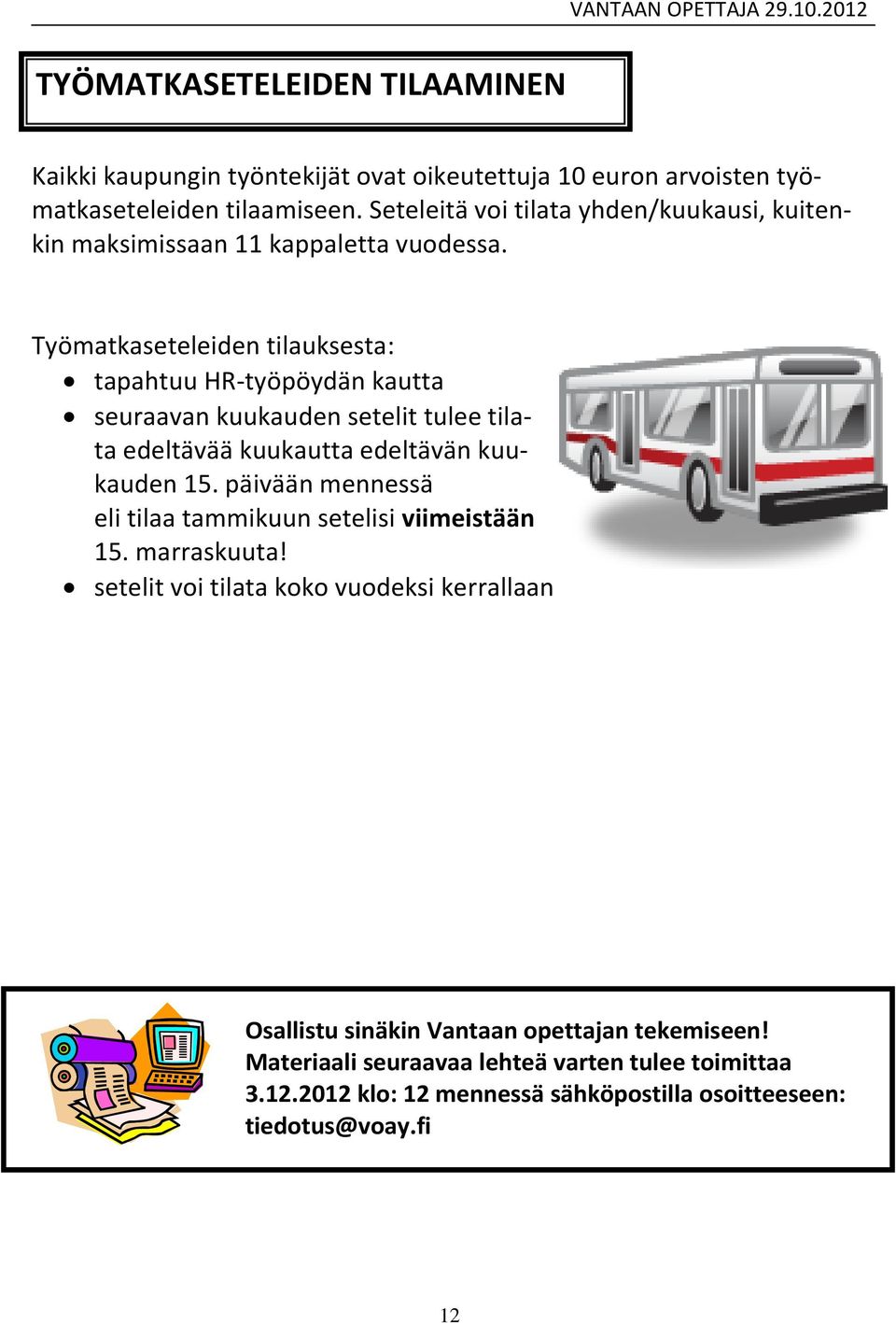 Työmatkaseteleiden tilauksesta: tapahtuu HR-työpöydän kautta seuraavan kuukauden setelit tulee tilata edeltävää kuukautta edeltävän kuukauden 15.