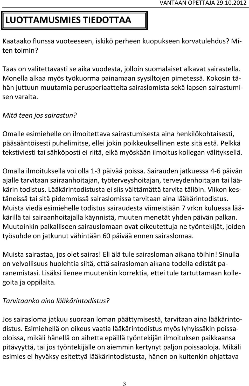 Omalle esimiehelle on ilmoitettava sairastumisesta aina henkilökohtaisesti, pääsääntöisesti puhelimitse, ellei jokin poikkeuksellinen este sitä estä.