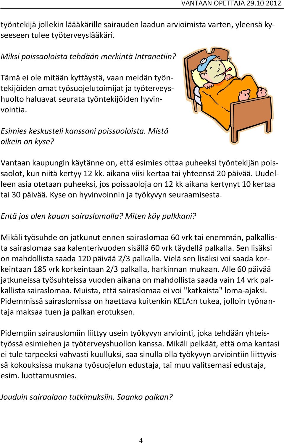 Mistä oikein on kyse? Vantaan kaupungin käytänne on, että esimies ottaa puheeksi työntekijän poissaolot, kun niitä kertyy 12 kk. aikana viisi kertaa tai yhteensä 20 päivää.