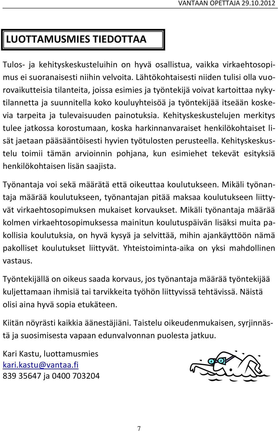 tarpeita ja tulevaisuuden painotuksia. Kehityskeskustelujen merkitys tulee jatkossa korostumaan, koska harkinnanvaraiset henkilökohtaiset lisät jaetaan pääsääntöisesti hyvien työtulosten perusteella.