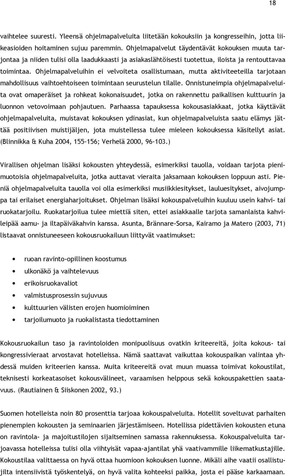 Ohjelmapalveluihin ei velvoiteta osallistumaan, mutta aktiviteeteilla tarjotaan mahdollisuus vaihtoehtoiseen toimintaan seurustelun tilalle.