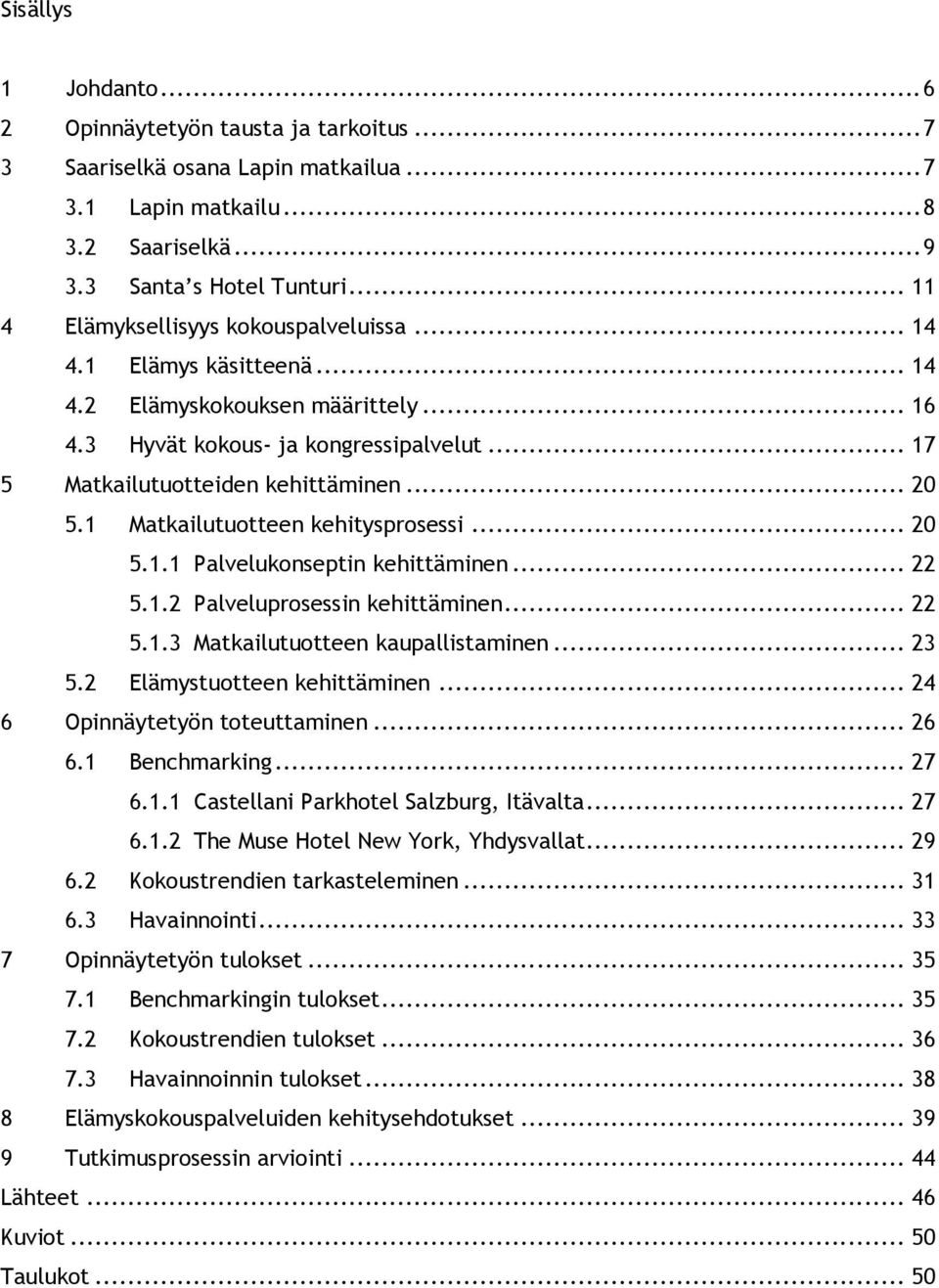 1 Matkailutuotteen kehitysprosessi... 20 5.1.1 Palvelukonseptin kehittäminen... 22 5.1.2 Palveluprosessin kehittäminen... 22 5.1.3 Matkailutuotteen kaupallistaminen... 23 5.