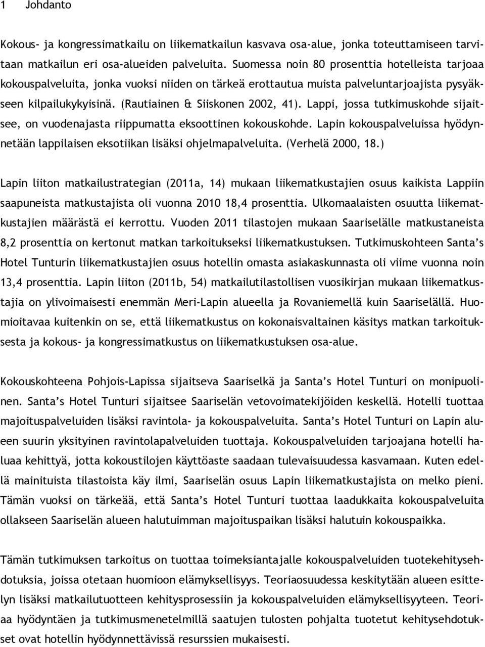 Lappi, jossa tutkimuskohde sijaitsee, on vuodenajasta riippumatta eksoottinen kokouskohde. Lapin kokouspalveluissa hyödynnetään lappilaisen eksotiikan lisäksi ohjelmapalveluita. (Verhelä 2000, 18.