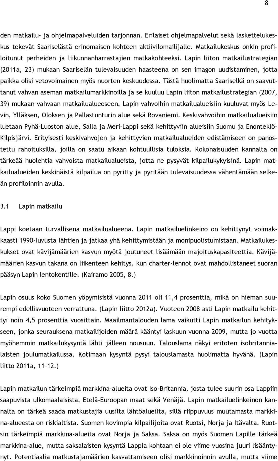 Lapin liiton matkailustrategian (2011a, 23) mukaan Saariselän tulevaisuuden haasteena on sen imagon uudistaminen, jotta paikka olisi vetovoimainen myös nuorten keskuudessa.