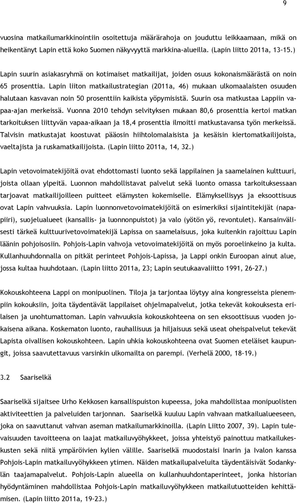 Lapin liiton matkailustrategian (2011a, 46) mukaan ulkomaalaisten osuuden halutaan kasvavan noin 50 prosenttiin kaikista yöpymisistä. Suurin osa matkustaa Lappiin vapaa-ajan merkeissä.