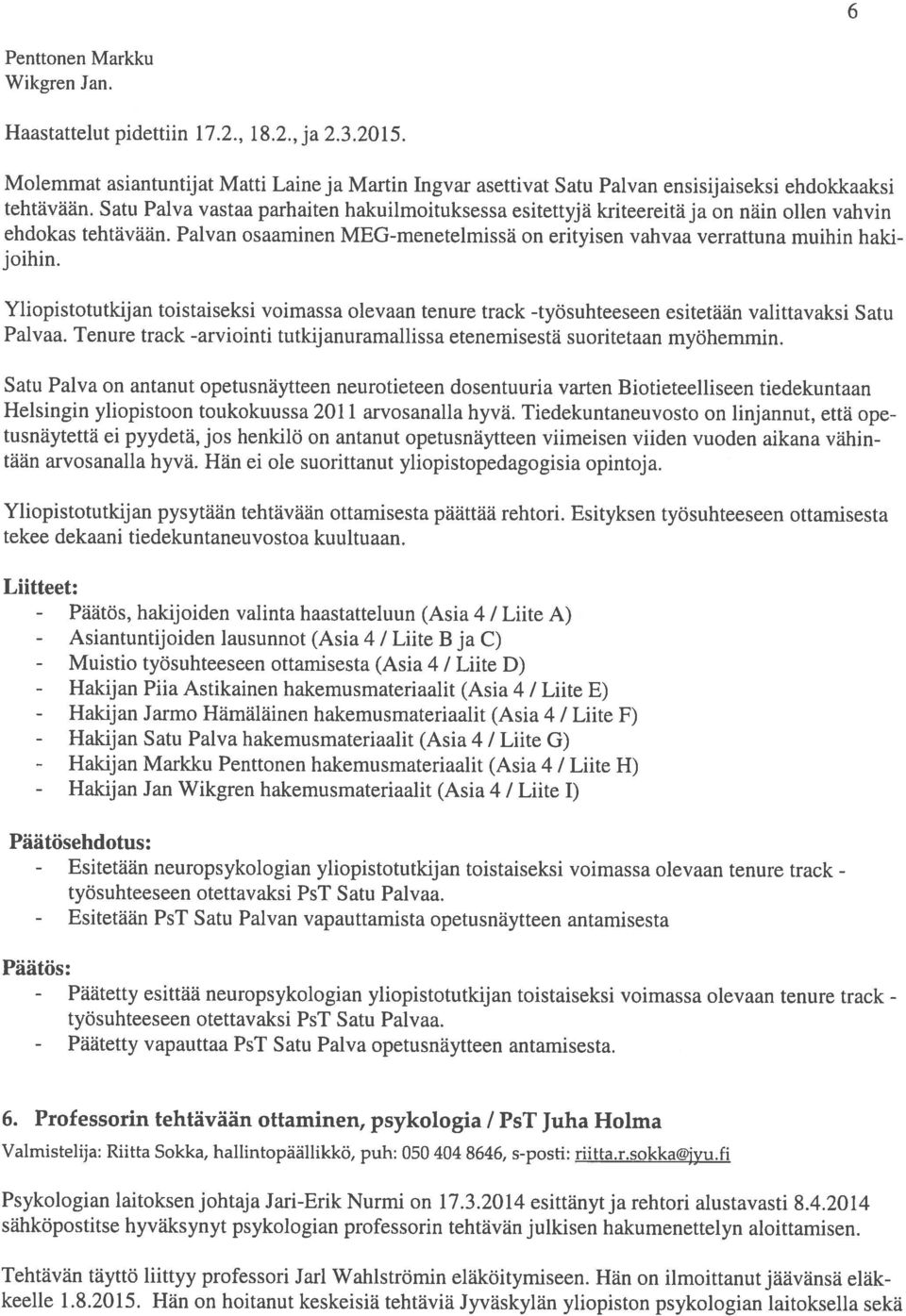 Satu Palva vastaa parhaiten hakuilmoituksessa esitettyjä kriteereitäja on näin ollen vahvin ehdokas tehtävään. Palvan osaaminen MEG-menetelmissä on erityisen vahvaa verrattuna muihin hakijoihin.