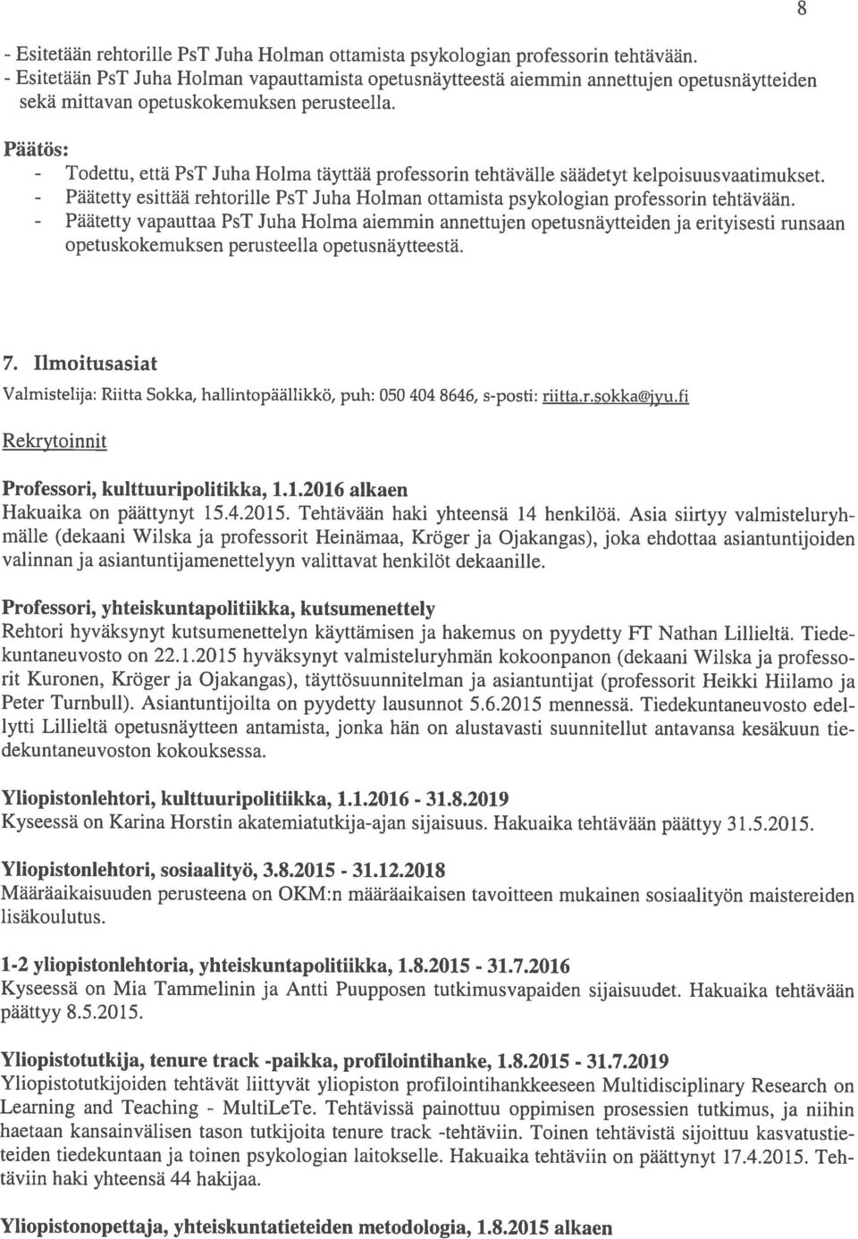 - Todettu, että PsT Juha Holma täyttää professorin tehtävälle säädetyt kelpoisuusvaatimukset. - Päätetty esittää rehtorille PsT Juha Holman ottamista psykologian professorin tehtävään.