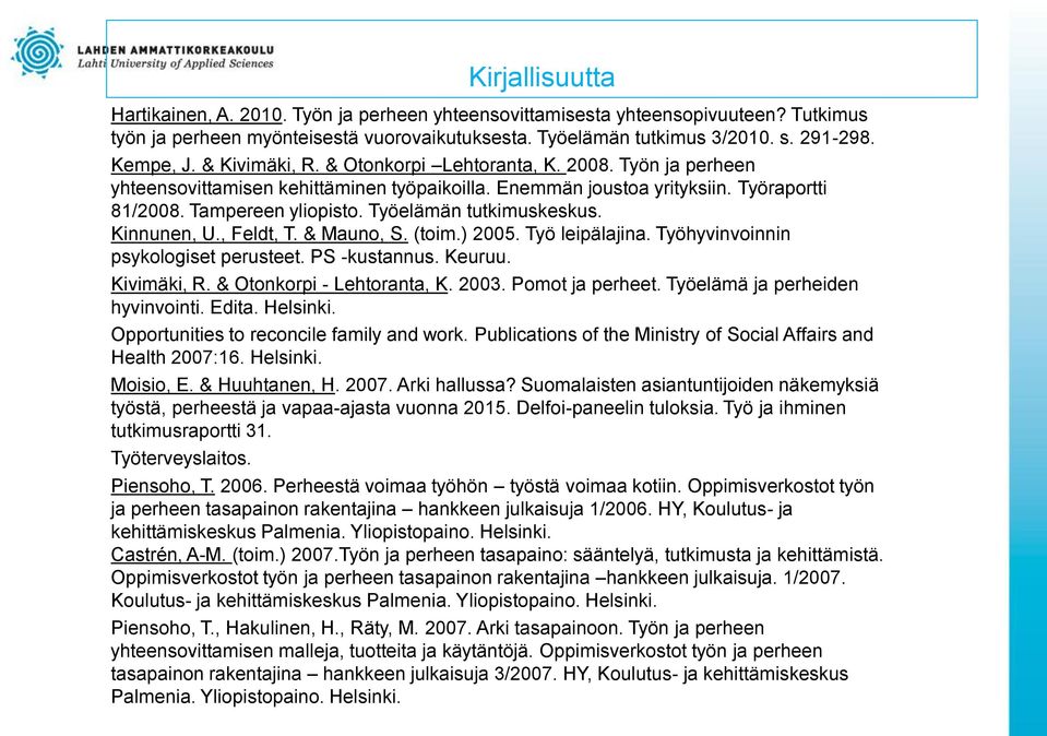 Työelämän tutkimuskeskus. Kinnunen, U., Feldt, T. & Mauno, S. (toim.) 2005. Työ leipälajina. Työhyvinvoinnin psykologiset perusteet. PS -kustannus. Keuruu. Kivimäki, R. & Otonkorpi - Lehtoranta, K.