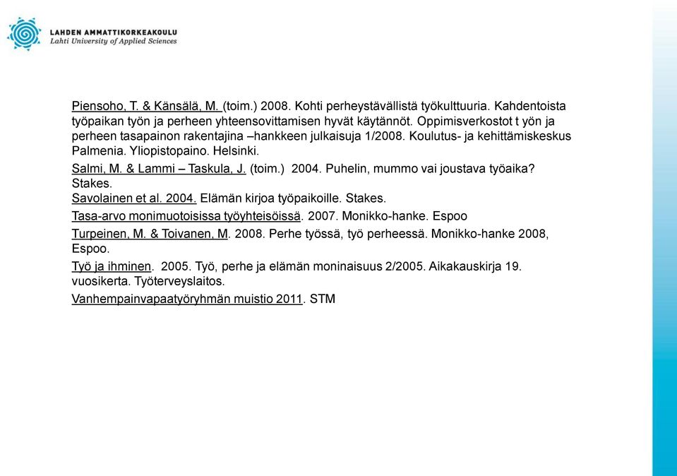 ) 2004. Puhelin, mummo vai joustava työaika? Stakes. Savolainen et al. 2004. Elämän kirjoa työpaikoille. Stakes. Tasa-arvo monimuotoisissa työyhteisöissä. 2007. Monikko-hanke.