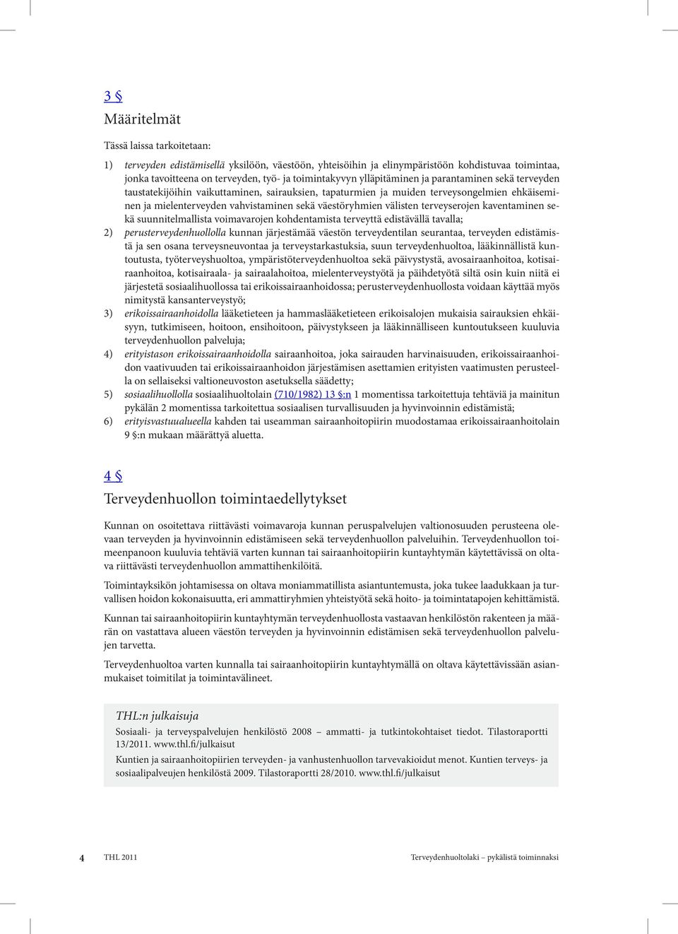 välisten terveyserojen kaventaminen sekä suunnitelmallista voimavarojen kohdentamista terveyttä edistävällä tavalla; 2) perusterveydenhuollolla kunnan järjestämää väestön terveydentilan seurantaa,