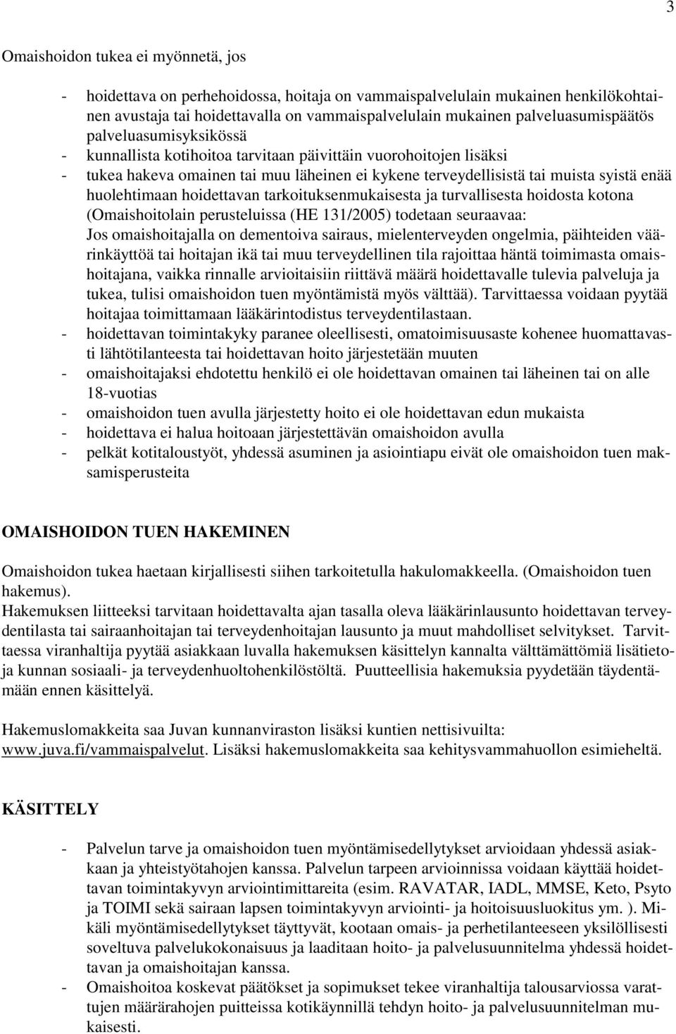 enää huolehtimaan hoidettavan tarkoituksenmukaisesta ja turvallisesta hoidosta kotona (Omaishoitolain perusteluissa (HE 131/2005) todetaan seuraavaa: Jos omaishoitajalla on dementoiva sairaus,