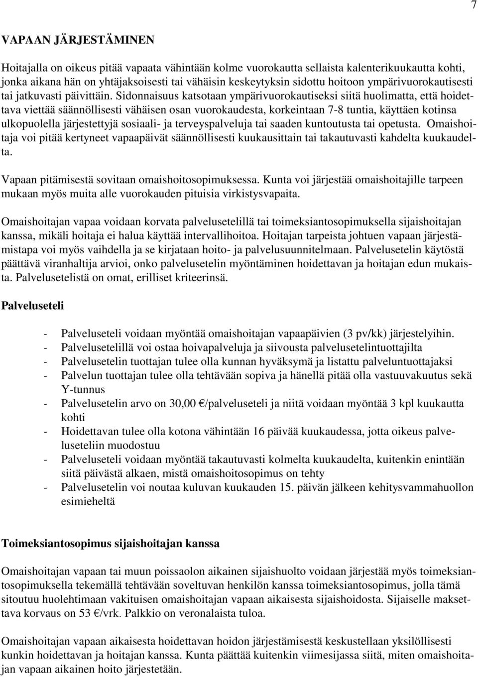 Sidonnaisuus katsotaan ympärivuorokautiseksi siitä huolimatta, että hoidettava viettää säännöllisesti vähäisen osan vuorokaudesta, korkeintaan 7-8 tuntia, käyttäen kotinsa ulkopuolella järjestettyjä