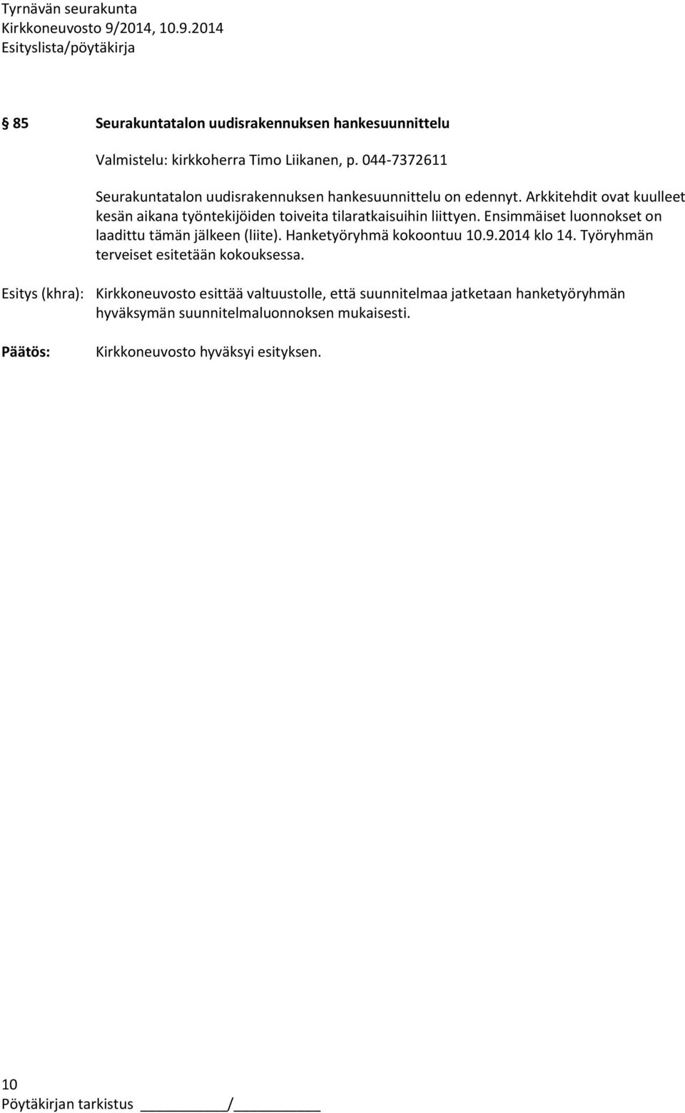 Arkkitehdit ovat kuulleet kesän aikana työntekijöiden toiveita tilaratkaisuihin liittyen. Ensimmäiset luonnokset on laadittu tämän jälkeen (liite).