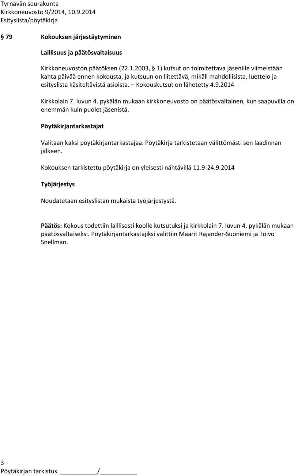 Kokouskutsut on lähetetty 4.9.2014 Kirkkolain 7. luvun 4. pykälän mukaan kirkkoneuvosto on päätösvaltainen, kun saapuvilla on enemmän kuin puolet jäsenistä.