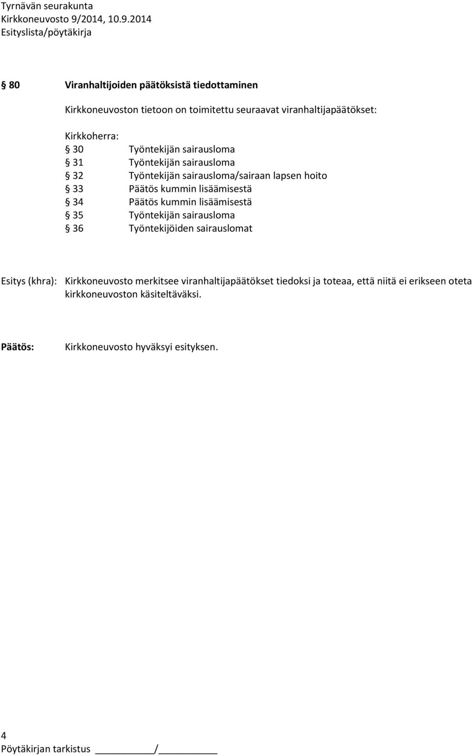 Päätös kummin lisäämisestä 35 Työntekijän sairausloma 36 Työntekijöiden sairauslomat Esitys (khra): Kirkkoneuvosto merkitsee