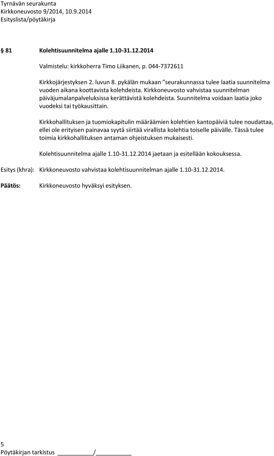 Suunnitelma voidaan laatia joko vuodeksi tai työkausittain.