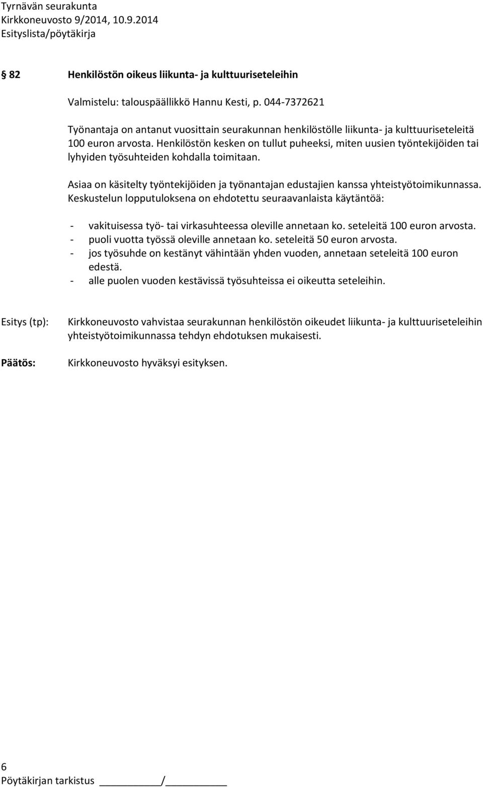 Henkilöstön kesken on tullut puheeksi, miten uusien työntekijöiden tai lyhyiden työsuhteiden kohdalla toimitaan.