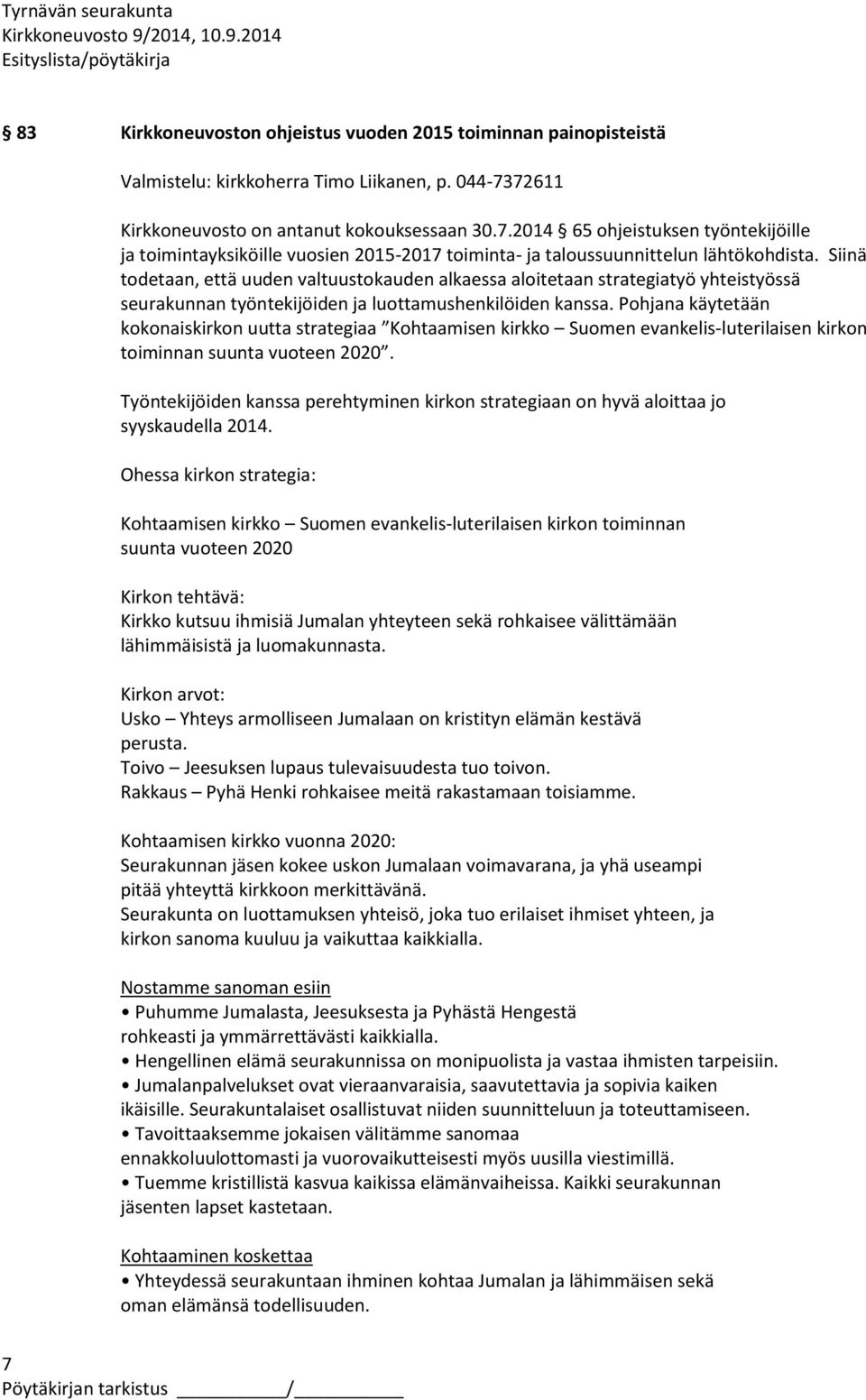 Siinä todetaan, että uuden valtuustokauden alkaessa aloitetaan strategiatyö yhteistyössä seurakunnan työntekijöiden ja luottamushenkilöiden kanssa.