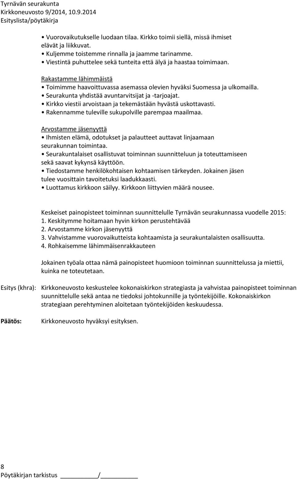 Seurakunta yhdistää avuntarvitsijat ja -tarjoajat. Kirkko viestii arvoistaan ja tekemästään hyvästä uskottavasti. Rakennamme tuleville sukupolville parempaa maailmaa.